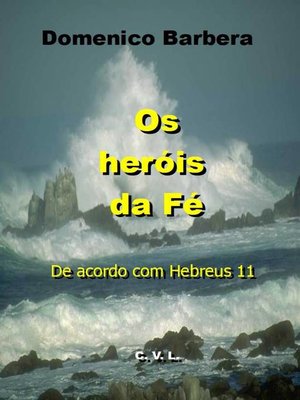 cover image of Os Heróis da Fé  De acordo com Hebreus 11